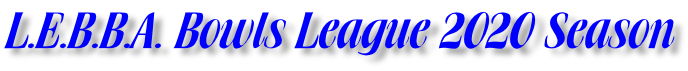 L.E.B.B.A. Bowls League 2020 Season